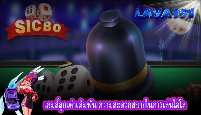เกมส์ลูกเต๋าเดิมพัน ความสะดวกสบายในการเล่นไฮโล