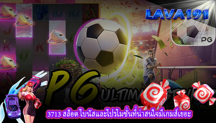 3713 สล็อต โบนัสและโปรโมชั่นที่น่าสนใจมีเกมส์เยอะ