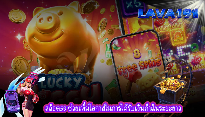 สล็อต59 ช่วยเพิ่มโอกาสในการได้รับเงินคืนในระยะยาว