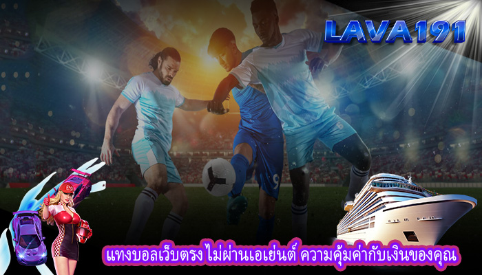 แทงบอลเว็บตรง ไม่ผ่านเอเย่นต์ ความคุ้มค่ากับเงินของคุณ