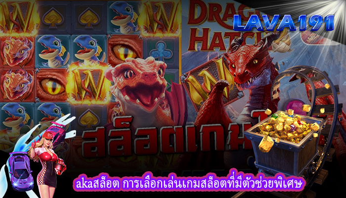 akaสล็อต การเลือกเล่นเกมสล็อตที่มีตัวช่วยพิเศษ