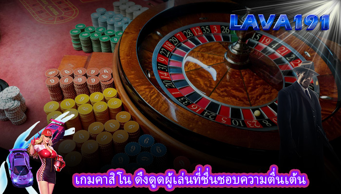 เกมคาสิโน ดึงดูดผู้เล่นที่ชื่นชอบความตื่นเต้น