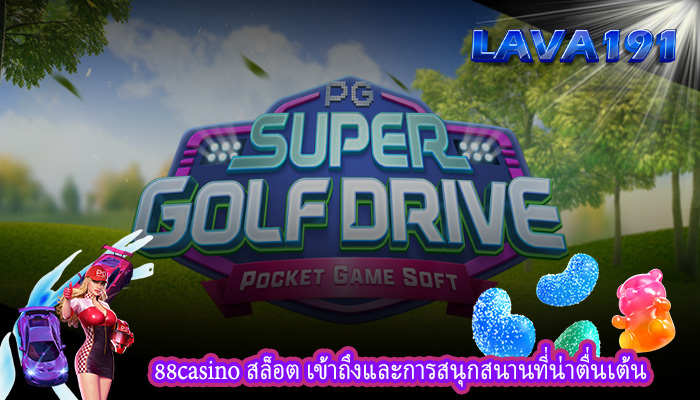88casino สล็อต เข้าถึงและการสนุกสนานที่น่าตื่นเต้น
