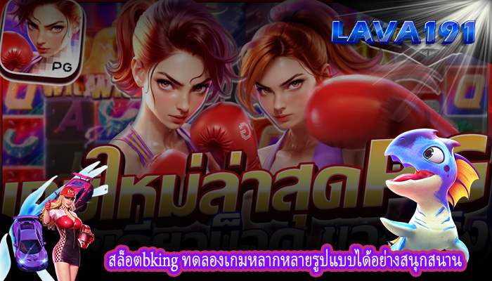 สล็อตbking ทดลองเกมหลากหลายรูปแบบได้อย่างสนุกสนาน